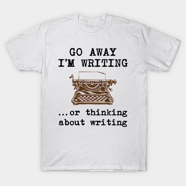 Go Away I'm Writing T-Shirt by redbarron